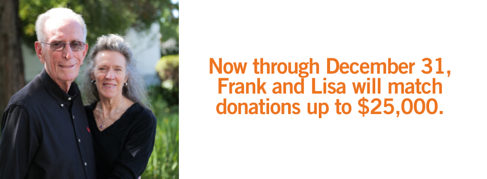 Picture of Frank and Lisa Passadore with text "Now through December 31, Frank and Lisa will match donations up to $25,000".